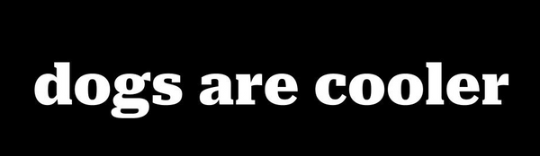 dogs are cooler